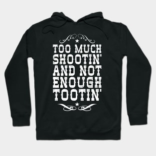 Too Much Shootin' Not Enough Tootin' Hoodie